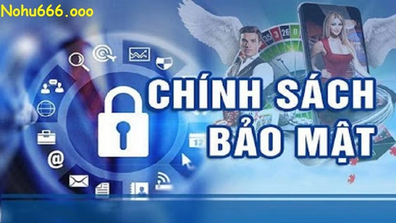 Mục tiêu của chính sách bảo mật Nohu666